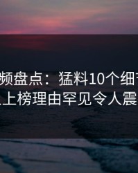 樱桃视频盘点:猛料10个细节真相,主持人上榜理由罕见令人震撼人心