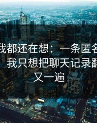 到现在我都还在想：一条匿名投稿被提起时，我只想把聊天记录翻了一遍又一遍