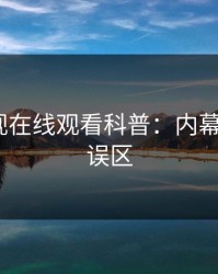 蘑菇影视在线观看科普：内幕背后3大误区